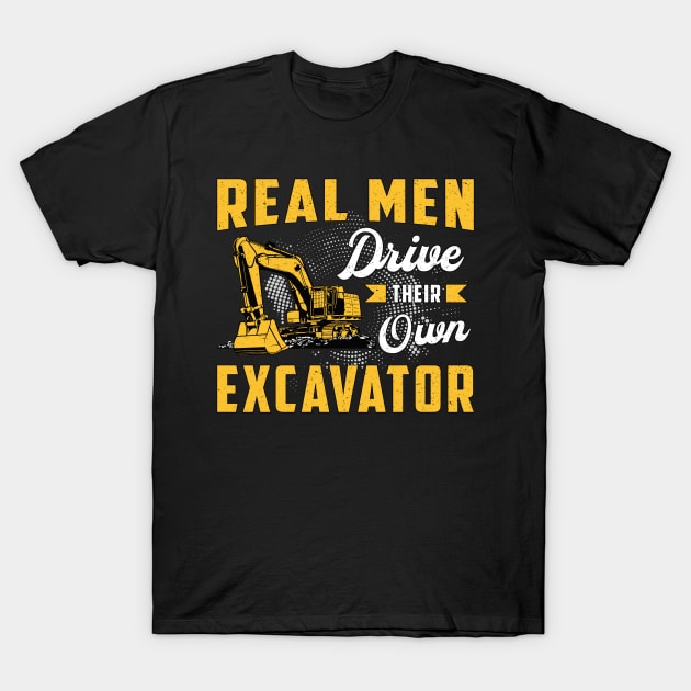 Real Men Drive Excavator Driver Heavy Equipment T-Shirt by T-Shirt.CONCEPTS